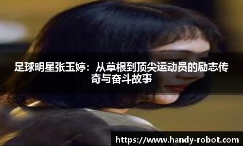 足球明星张玉婷：从草根到顶尖运动员的励志传奇与奋斗故事